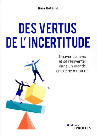 Des vertus de l'incertitude. Trouver du sens et se réinventer dans un monde en pleine mutation