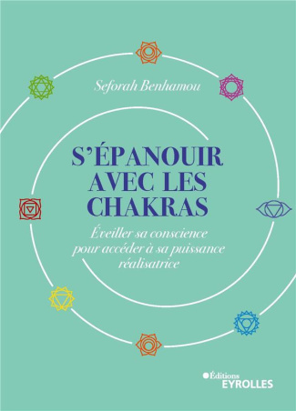 S'épanouir avec les chakras. Eveiller sa conscience pour accéder à sa puissance réalisatrice
