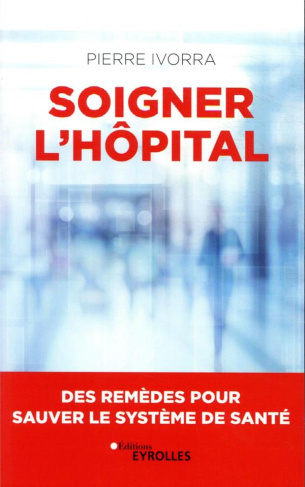 Soigner l'hôpital. Des remèdes pour sauver le système de santé