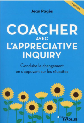 Coacher avec l'Appreciative Inquiry. Conduire le changement en s'appuyant sur les réussites, 3e édit
