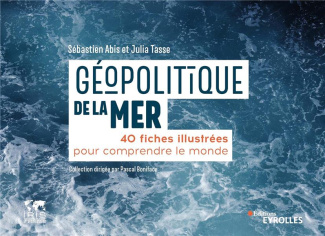 Géopolitique de la mer. 40 fiches illustrées pour comprendre le monde