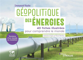 Géopolitique des énergies, tensions d'un monde en mutation. 40 fiches illustrées pour comprendre le