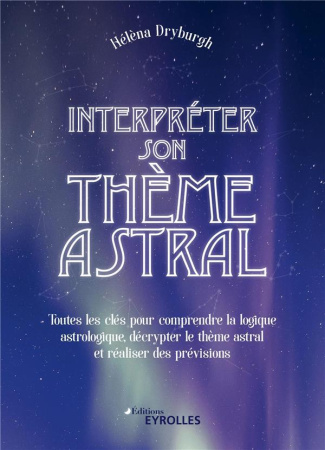 Interpréter son thème astral. Toutes les clés pour comprendre la logique astrologique, décrypter le