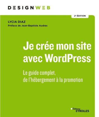 Je crée mon site avec WordPress. Le guide complet, de l'hébergement à la promotion, 2e édition