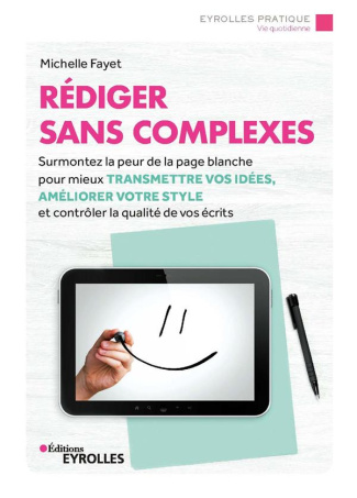 Rédiger sans complexes. Surmontez la peur de la page blanche pour mieux transmettre vos idées, améli