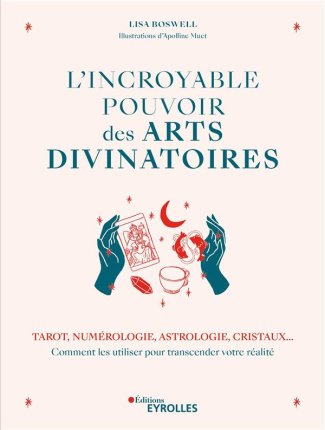 L'incroyable pouvoir des arts divinatoires. Tarot, numérologie, astrologie, cristaux... Comment les