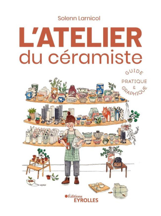 L'atelier du céramiste. Guide pratique et graphique