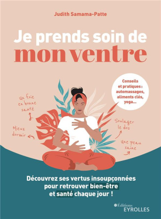 Je prends soin de mon ventre. Découvrez ses vertus insoupçonnées pour retrouver bien-être et santé c