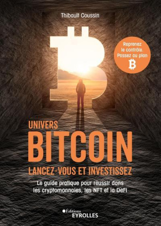 Univers Bitcoin : lancez-vous et investissez. Le guide pratique pour réussir dans les cryptomonnaies