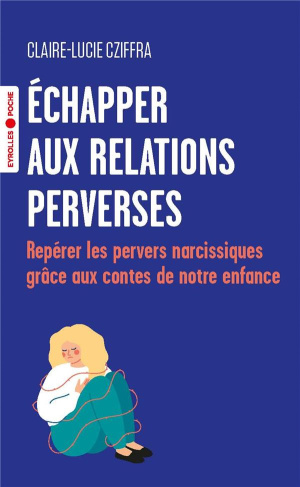 Echapper aux relations perverses. Repérer les pervers narcissiques grâce aux contes de notre enfance