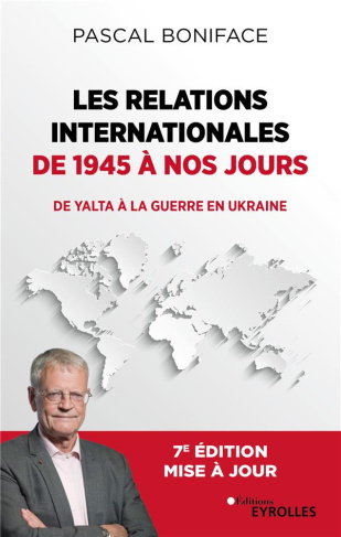Les relations internationales de 1945 à nos jours. De Yalta à la guerre en Ukraine, 7e édition actua