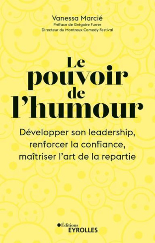 Le pouvoir de l'humour. Développer son leadership, renforcer la confiance, maîtriser l'art de la rép