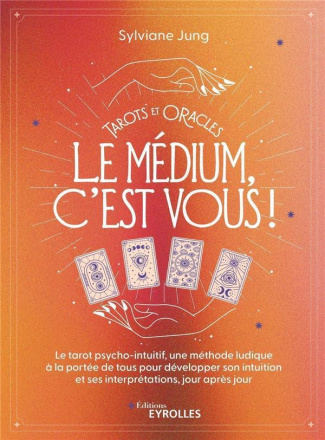 Tarots et oracles : le médium, c'est vous ! Le tarot psycho-intuitif, une méthode ludique à la porté