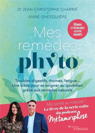Mes remèdes phyto. Troubles digestifs, rhumes, fatigue... Un bible pour se soigner au quotidien grâc