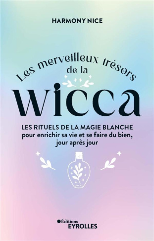 Les merveilleux trésors de la Wicca. Les rituels de la magie blanche pour enrichir sa vie et se fair