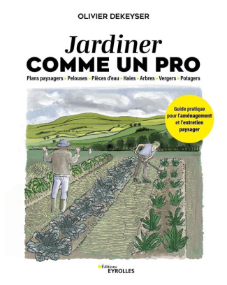 Jardiner comme un pro. Plans paysagers, pelouses, pièces d'eau, haies, arbres, vergers, potagers - G