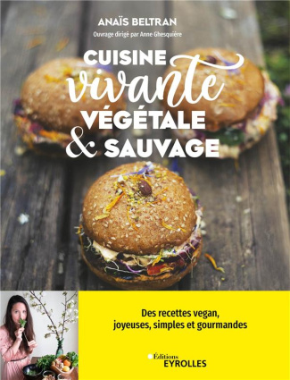 Cuisine vivante, végétale & sauvage. Des recettes vegan, joyeuses, simples et gourmandes !