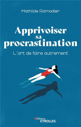 Apprivoiser sa procrastination. L'art de faire autrement