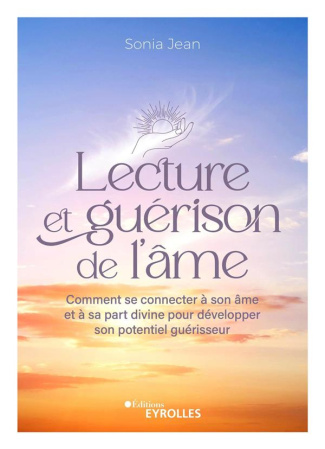 Lecture et guérison de l'âme. Comment se connecter à son âme et à sa part divine pour développer son