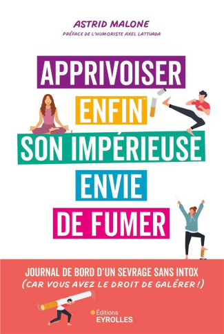 Apprivoiser enfin son impérieuse envie de fumer. Journal de bord d'un sevrage, sans intox (car vous