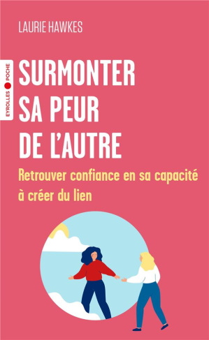 Surmonter sa peur de l'autre. Retrouver confiance en sa capacité à créer du lien