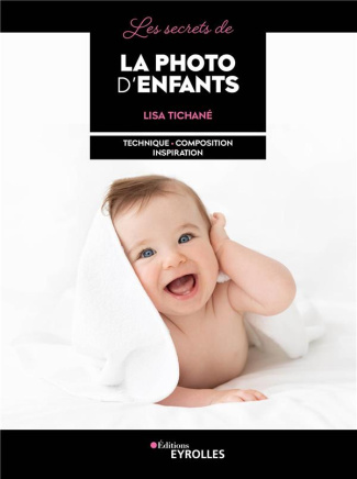 Les secrets de la photo d'enfants. Technique - composition - inspiration