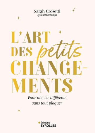L'art des petits changements. Pour une vie différente sans tout plaquer