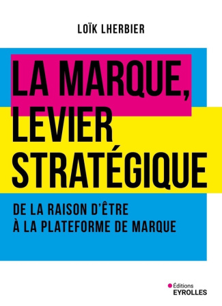 La marque, levier stratégique. De la raison d'être à la plateforme de marque