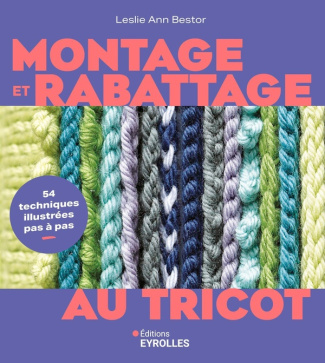 Montage et rabattage au tricot. 54 techniques illutrées pas à pas