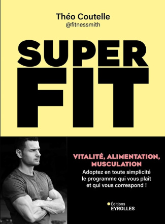Super fit. Vitalité, alimentation, musculation : Adoptez en toute simplicité le programme qui vous p