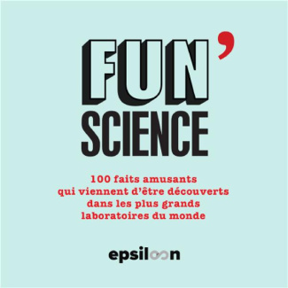 Fun Science. 100 faits amusants qui viennent d'être découverts dans les plus grands laboratoires du