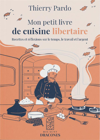Mon petit livre de cuisine libertaire. Recettes et réflexions sur le temps, le travail et l'argent