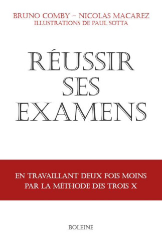 Réussir ses examens. En travaillant deux fois moins avec la méthode des trois X