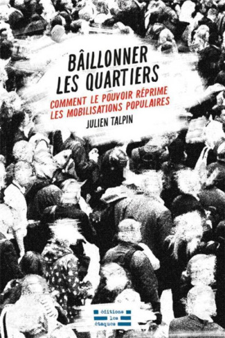 Bâillonner les quartiers. Comment le pouvoir réprime les mobilisations populaires