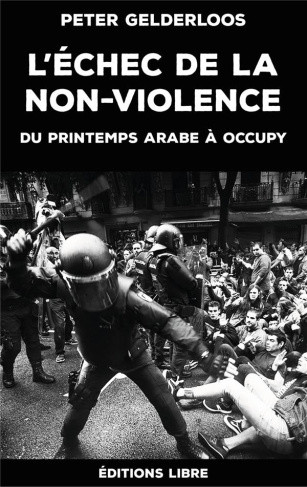 L'échec de la non-violence. Du printemps arabe à Occupy