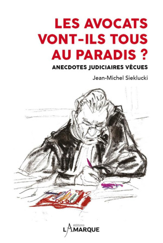 Les avocats vont-ils tous au paradis ? Anecdotes judiciaires vécues