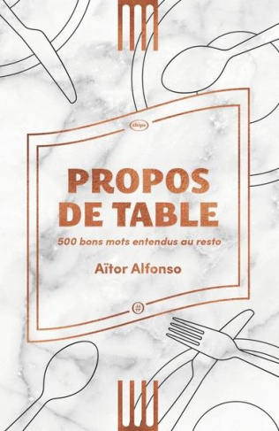 Propos de table - 500 bons mots entendus au resto. 500 bons mots entendus au resto
