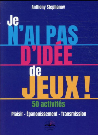 Je n'ai pas d'idée de jeux ! 50 activités. Plaisir - Epanouissement - Transmission