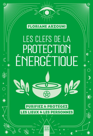 Les clefs de la protection énergétique. Purifiez & protégez les lieux & les personnes
