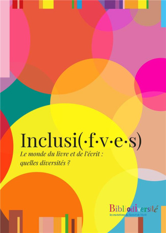 Bibliodiversité : Inclusi(·f·v·e·s). Le monde du livre et de l'écrit : quelles diversités ?