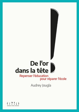 De l'or dans la tête ! Repenser l'éducation pour réparer l'école