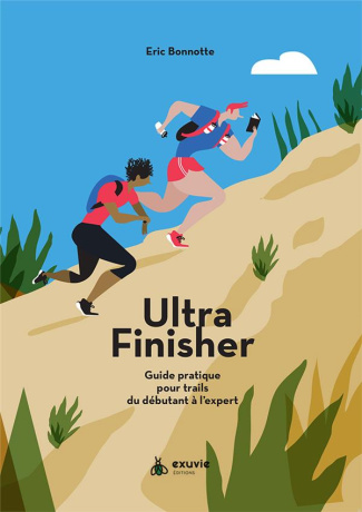 Le guide pour ultra finisher. Guide pratique du débutant à l'expert