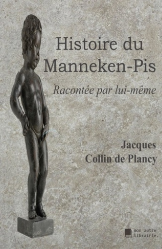 Histoire du Manneken-Pis. Racontée par lui-même