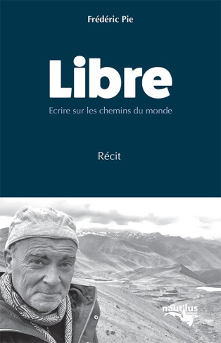 Libre. Ecrire sur les chemins du monde