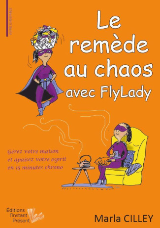Le remède au chaos avec FlyLady. Gérez votre maison et apaisez votre esprit en 15 minutes chrono