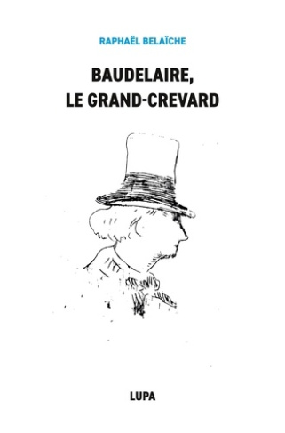 Baudelaire, le Grand-Crevard. (Histoire poétique d'un fêlé)