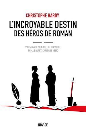 L'incroyable destin des héros de roman. D'Artagnan, Cosette, Julien Sorel, Emma Bovary, Capitaine Ne