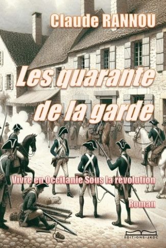 Les quarante de la garde. Vivre en Occitanie sous la Révolution