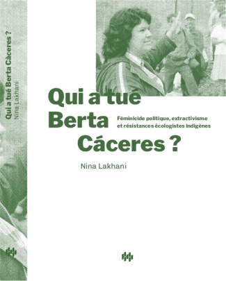 Qui a tué Berta Cáceres ? . Féminicide politique, extractivisme et résistances écologistes indigènes