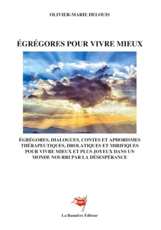 Egrégores pour vivre mieux. Dialogues, contes et aphorismes thérapeutiques, drolatiques et mirifique